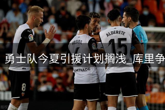勇士队今夏引援计划搁浅 库里争冠窗口或将关闭