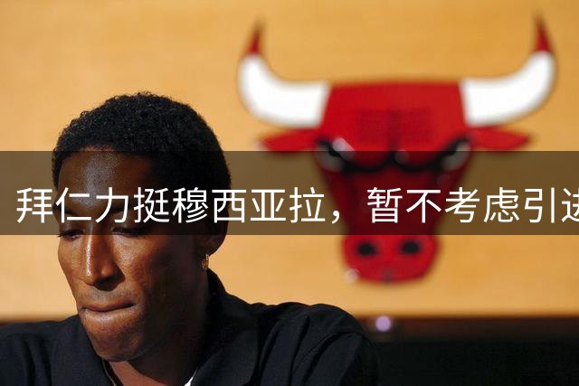 拜仁力挺穆西亚拉，暂不考虑引进替代球员