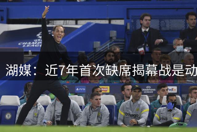 湖媒：近7年首次缺席揭幕战是动力 让他们享受 我们目标远大🏆