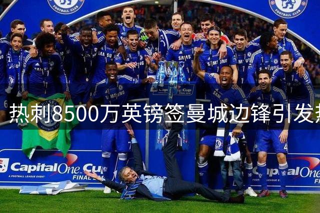 热刺8500万英镑签曼城边锋引发热议