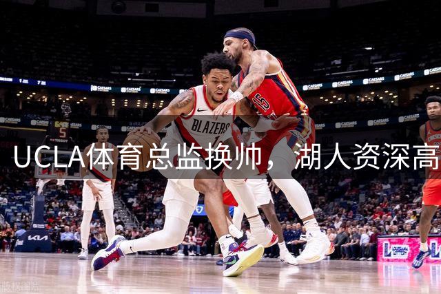 UCLA体育总监换帅，湖人资深高管蒂姆·哈里斯出任新职